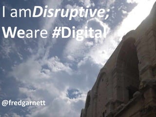 I Am Disruptive – We Are #Digital




@fredgarnett
 