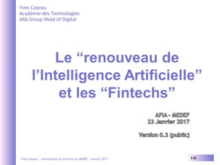 Yves Caseau - Intelligence Artificielle au MEDEF – Janvier 2017 1/6
Yves Caseau
Académie des Technologies
AXA Group Head of Digital
 