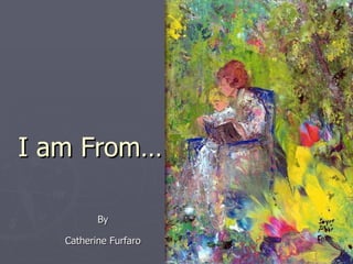 I am From… By Catherine Furfaro 