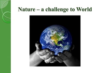 Nature – a challenge to World
 
