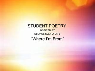 STUDENT POETRY
INSPIRED BY
GEORGE ELLA LYON’S

“Where I’m From”

 