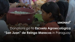 Donations go to Escuela Agroecológica
“San Juan” de Reinga Marecos in Paraguay
 