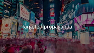 Targeted propaganda
 