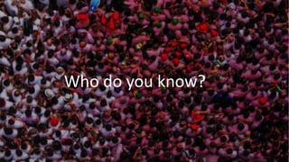 Who do you know?
 