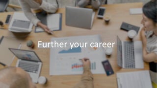 Further your career
 