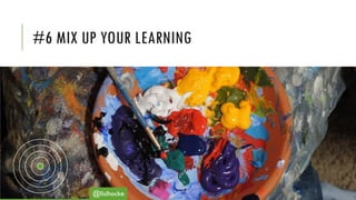 #6 MIX UP YOUR LEARNING
@lisihocke
 