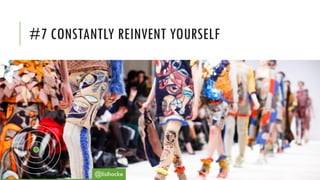 #7 CONSTANTLY REINVENT YOURSELF
@lisihocke
 