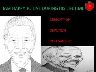 IAM HAPPY TO LIVE DURING HIS LIFETIME
DEDICATTION
DEVOTION
PARTISANSHIP
 