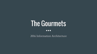 The Gourmets
2016 Information Architecture
 