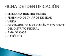 







ELEODORA ROMERO PINEDA
FEMENINO DE 74 AÑOS DE EDAD
VIUDA
ORIGINARIA DE MICHOACÁN Y RESIDENTE
DEL DISTRITO FEDERAL
AMA DE CASA
CATÓLICO

 