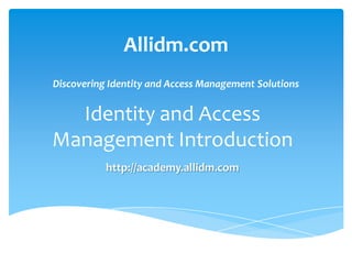 Allidm.com
Discovering Identity and Access Management Solutions

Identity and Access
Management Introduction
http://academy.allidm.com

 
