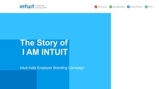 Intuit India Employer Branding Campaign
The Story of
I AM INTUIT
 