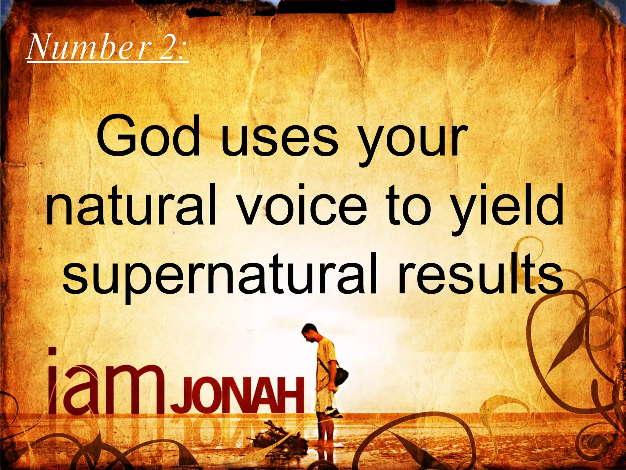 God uses your  natural voice to yield  supernatural results Number 2:  