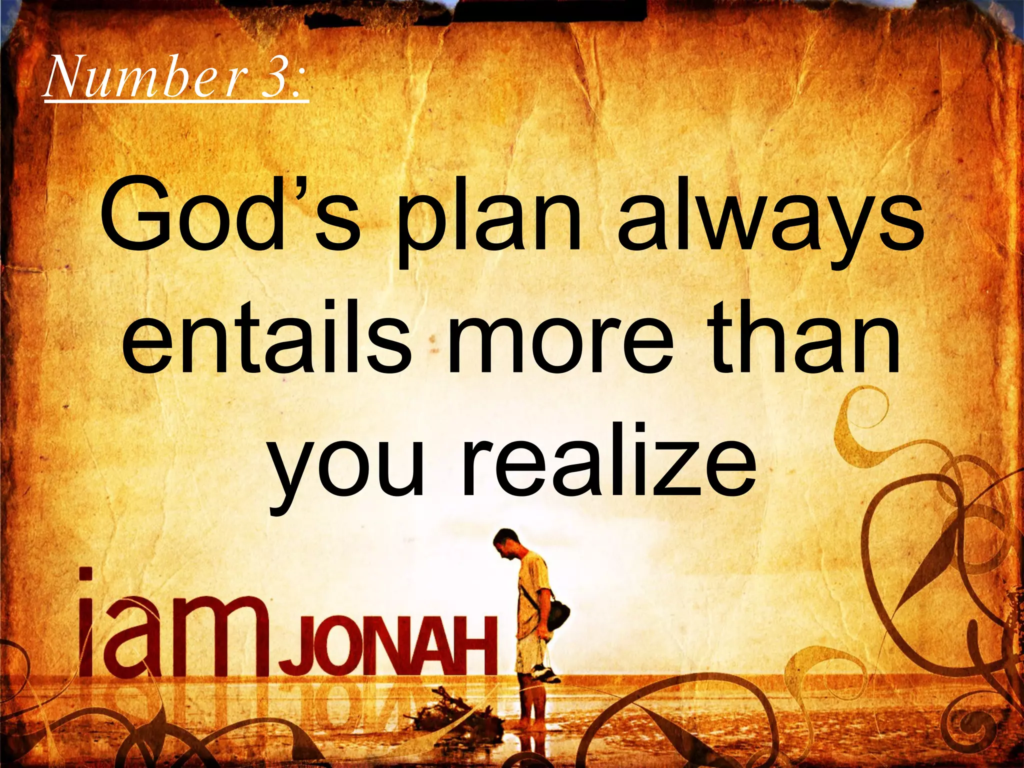 God’s plan always entails more than you realize Number 3:  