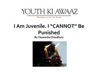 I Am Juvenile. I “CANNOT” Be
          Punished
        By Tezaswita Choudhury
 