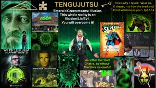 Emerald Green means: Illusion.
This whole reality is an
Illusion/Lie/Evil.
You will overcome it!
9/11
As within the Heart
Chakra, so without-
Therefore be careful!
This is why it is said: “Wake up,
O sleeper, rise from the dead, and
Christ will shine on you.”- Eph 5:14
Allegory
 