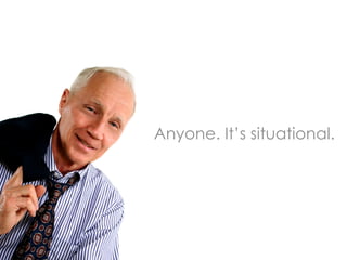 Anyone. It’s situational.
 