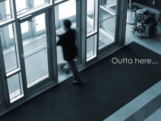 Outta here...
 