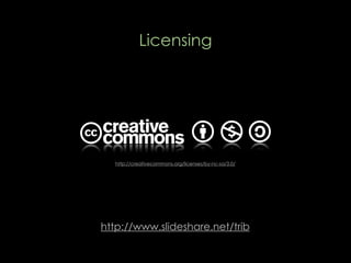 Licensing




  http://creativecommons.org/licenses/by-nc-sa/3.0/




http://www.slideshare.net/trib
 