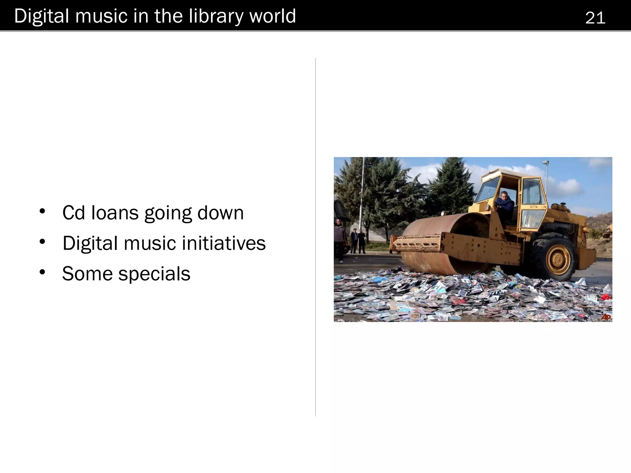 Digital music in the library world   21




  • Cd loans going down
  • Digital music initiatives
  • Some specials
 