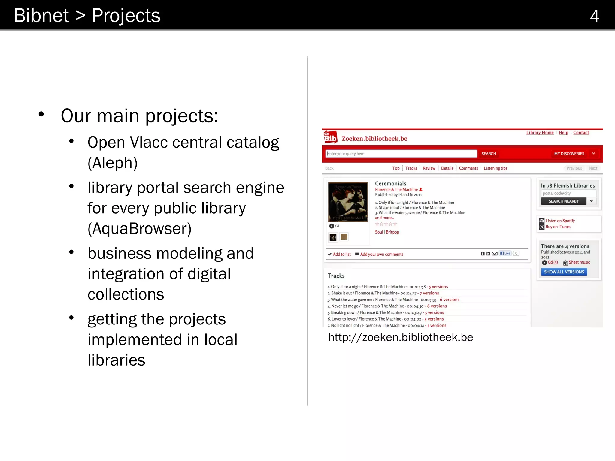 Bibnet > Projects                                                     4




  • Our main projects:
      • Open Vlacc central catalog
        (Aleph)
      • library portal search engine
        for every public library
        (AquaBrowser)
      • business modeling and
        integration of digital
        collections
      • getting the projects
        implemented in local           http://zoeken.bibliotheek.be

        libraries
 