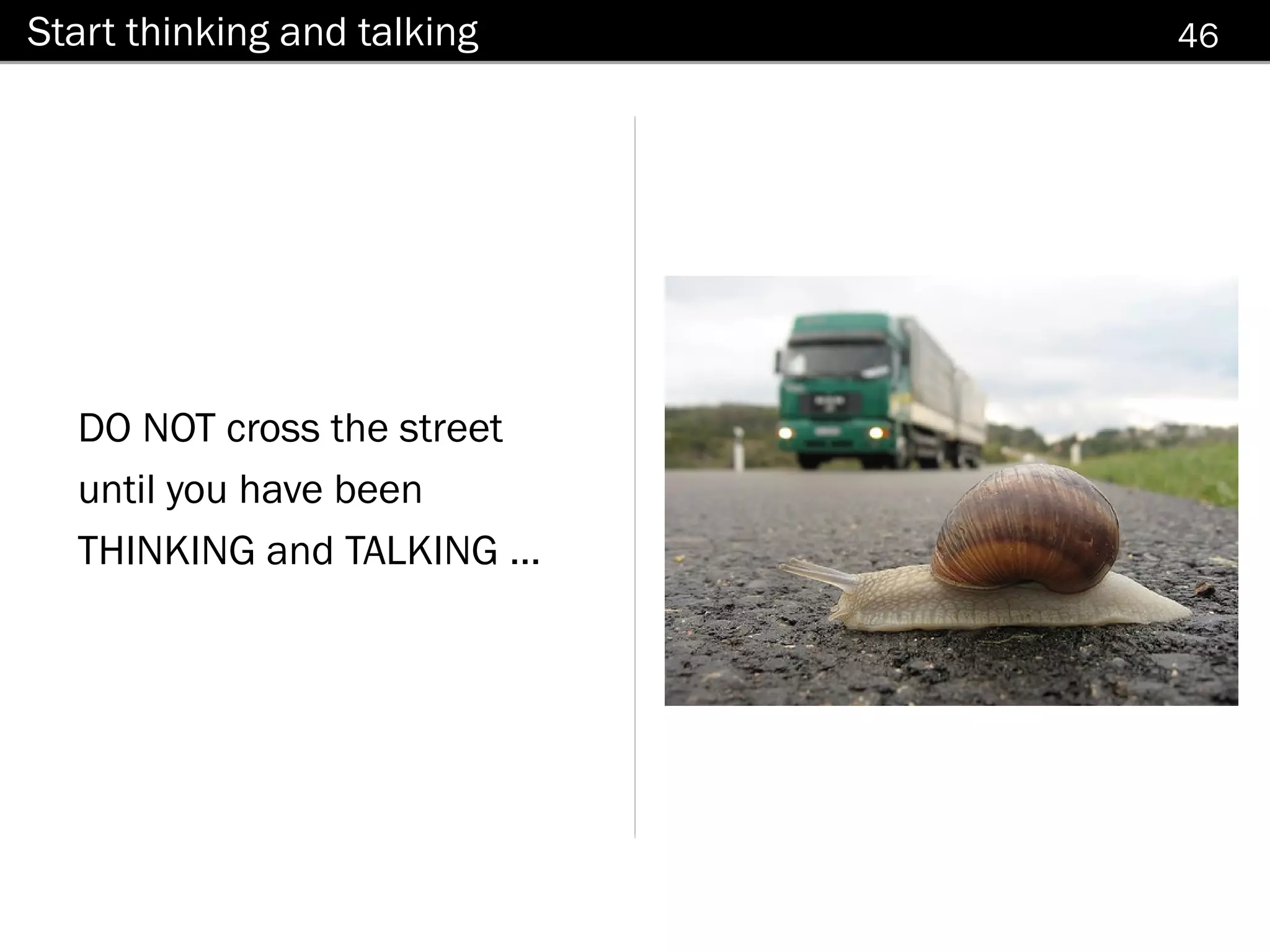 Start thinking and talking   46




  DO NOT cross the street
  until you have been
  THINKING and TALKING ...
 