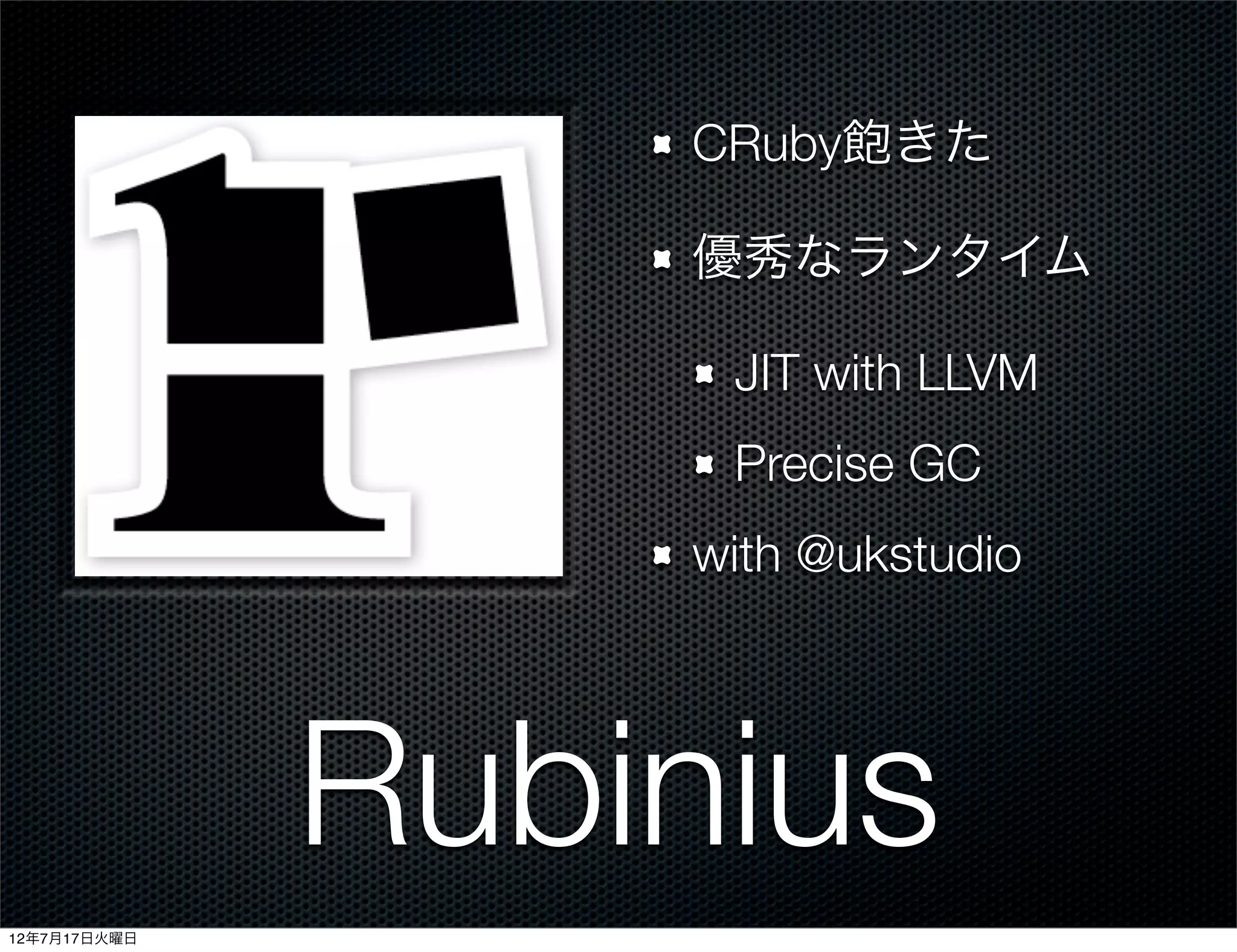CRuby飽きた

                  優秀なランタイム

                   JIT with LLVM
                   Precise GC
                  with @ukstudio




              Rubinius
12年7月17日火曜日
 