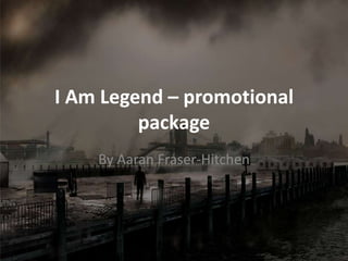 I Am Legend – promotional
         package
    By Aaran Fraser-Hitchen
 