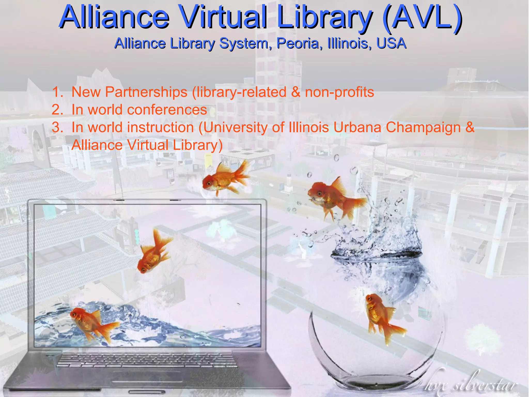 Alliance Virtual Library (AVL) Alliance Library System, Peoria, Illinois, USA New Partnerships (library-related & non-profits In world conferences In world instruction (University of Illinois Urbana Champaign & Alliance Virtual Library) 