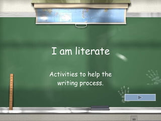 I am literate Activities to help the writing process. 