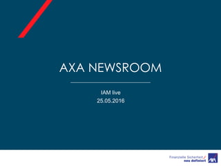 AXA NEWSROOM
IAM live
25.05.2016
 
