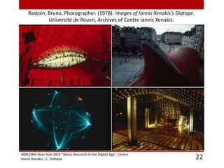 IAML/IMS New York 2015 "Music Research in the Digital Age", Centre
Iannis Xenakis : C. Delhaye
Rastoin, Bruno, Photographer. (1978). Images of Iannis Xenakis’s Diatope.
Université de Rouen, Archives of Centre Iannis Xenakis.
22
 