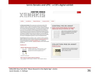 IAML/IMS New York 2015 "Music Research in the Digital Age", Centre
Iannis Xenakis : C. Delhaye 36
Iannis Xenakis and UPIC : a CIX’s digital exhibit
 