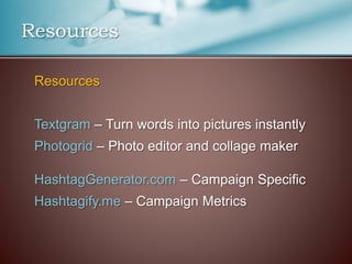 Resources
Textgram – Turn words into pictures instantly
Photogrid – Photo editor and collage maker
HashtagGenerator.com – ...