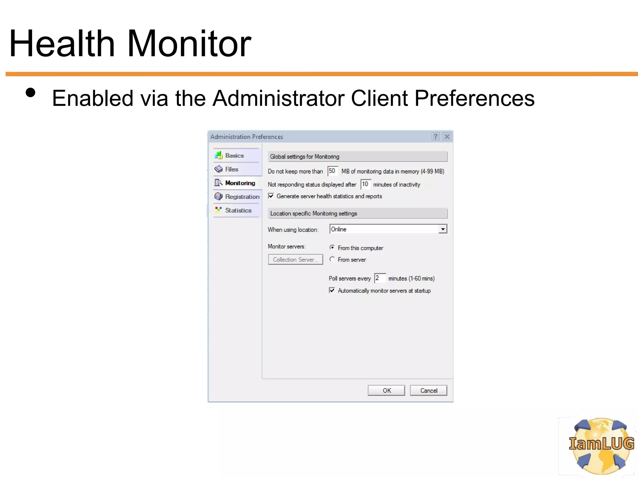 Health Monitor
 • Enabled via the Administrator Client Preferences
 