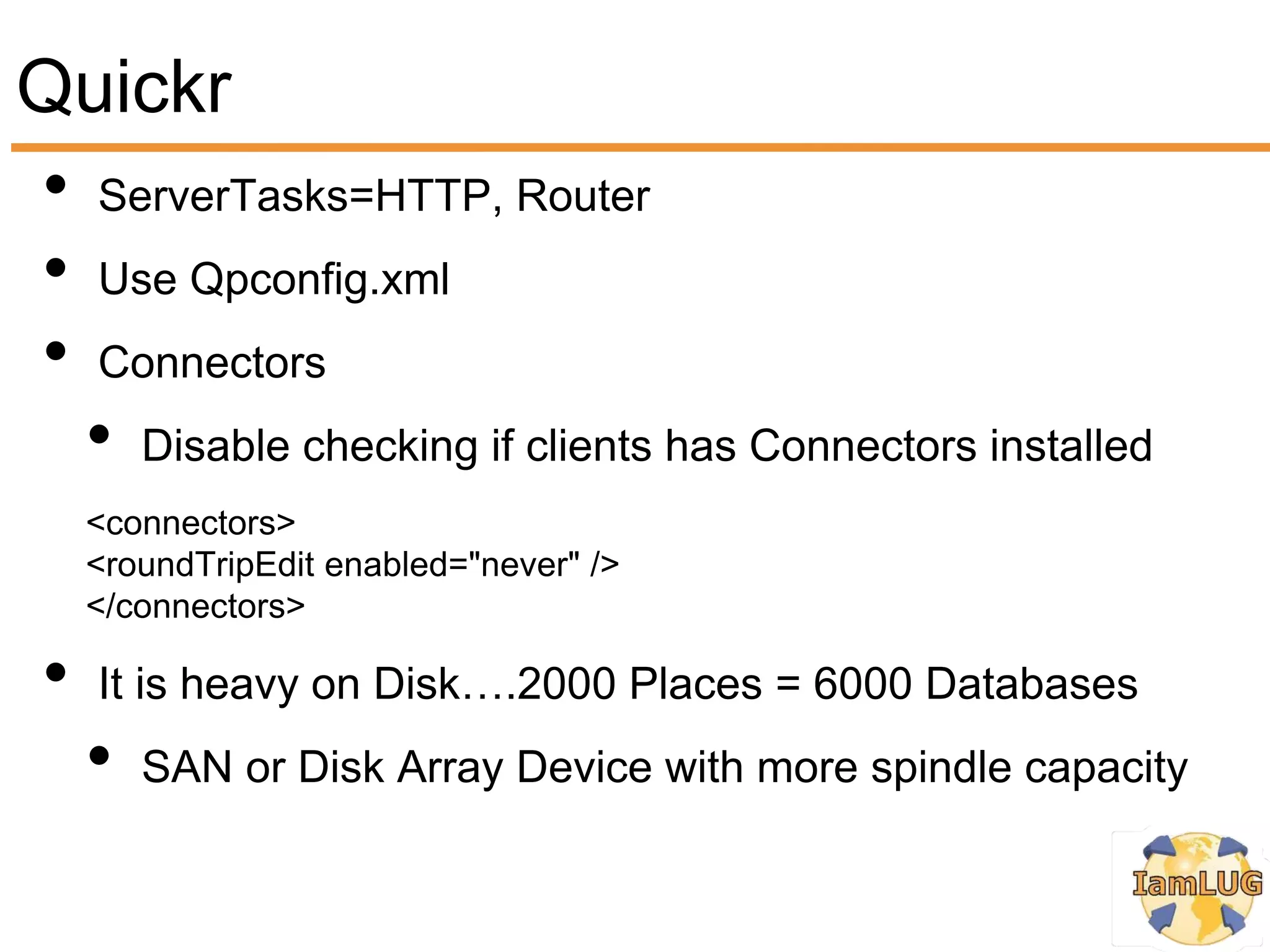 Quickr
• ServerTasks=HTTP, Router
• Use Qpconfig.xml
• Connectors
  • Disable checking if clients has Connectors installed
     <connectors>
     <roundTripEdit enabled="never" />
     </connectors>

 •   It is heavy on Disk….2000 Places = 6000 Databases
     •   SAN or Disk Array Device with more spindle capacity
 