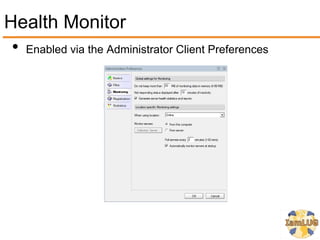 Health Monitor
 • Enabled via the Administrator Client Preferences
 