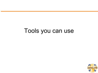 Tools you can use
 