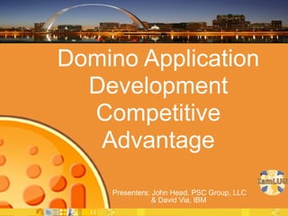 Domino Application
  Development
  Competitive
   Advantage
    Presenters: John Head, PSC Group, LLC
                & David Via, IBM
 