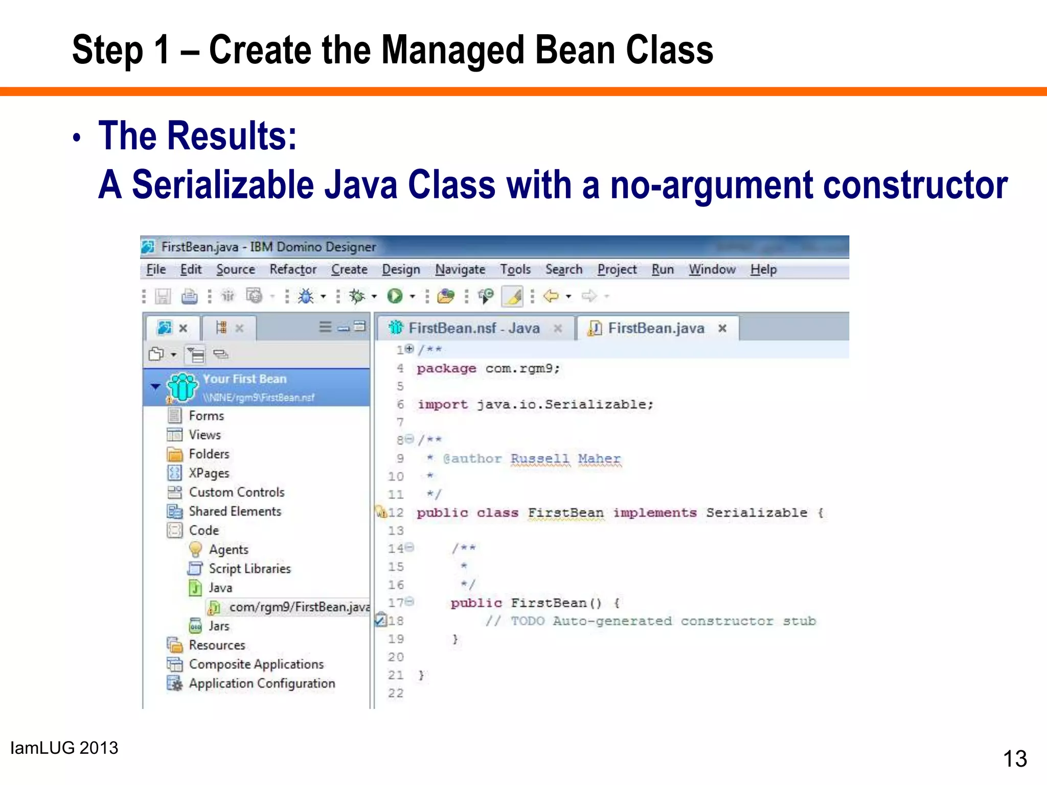IamLUG 2013
Step 1 – Create the Managed Bean Class
• The Results:
A Serializable Java Class with a no-argument constructor
13
 