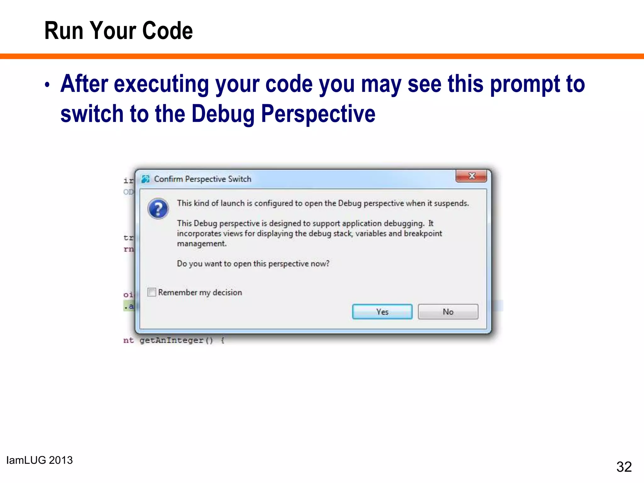 IamLUG 2013
Run Your Code
• After executing your code you may see this prompt to
switch to the Debug Perspective
32
 