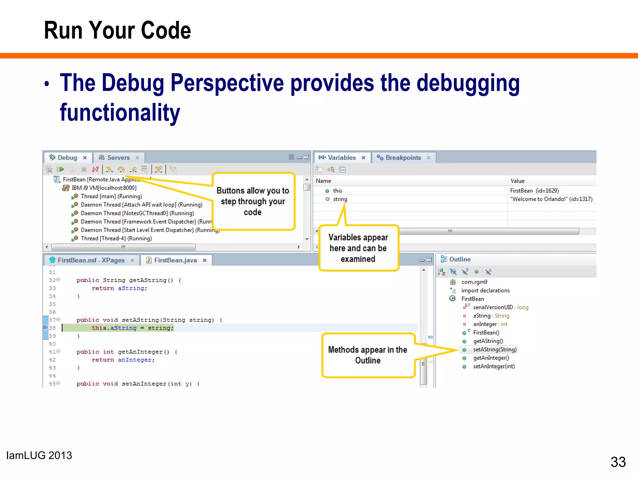 IamLUG 2013
Run Your Code
• The Debug Perspective provides the debugging
functionality
33
 