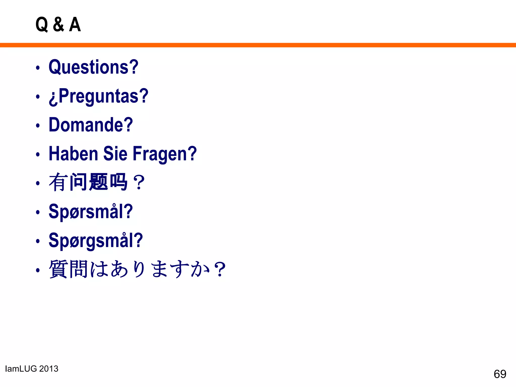 IamLUG 2013
Q & A
• Questions?
• ¿Preguntas?
• Domande?
• Haben Sie Fragen?
• 有问题吗？
• Spørsmål?
• Spørgsmål?
• 質問はありますか？
69
 