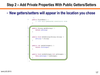 IamLUG 2013
Step 2 – Add Private Properties With Public Getters/Setters
• New getters/setters will appear in the location you chose
17
 
