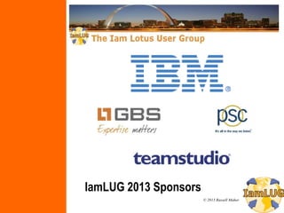 © 2013 Russell Maher
IamLUG 2013 Sponsors
 