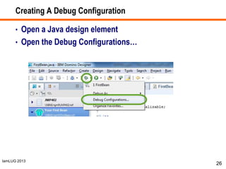 IamLUG 2013
Creating A Debug Configuration
• Open a Java design element
• Open the Debug Configurations…
26
 