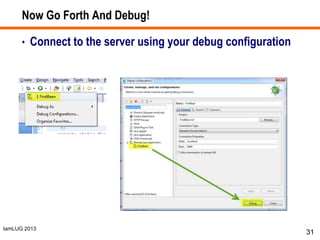 IamLUG 2013
Now Go Forth And Debug!
• Connect to the server using your debug configuration
31
 