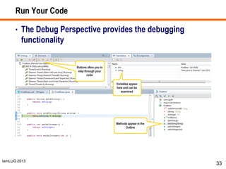 IamLUG 2013
Run Your Code
• The Debug Perspective provides the debugging
functionality
33
 