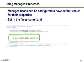 IamLUG 2013
Using Managed Properties
• Managed beans can be configured to have default values
for their properties
• Set in the faces-congif.xml
65
 