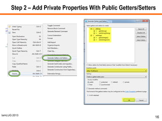 IamLUG 2013
Step 2 – Add Private Properties With Public Getters/Setters
16
 